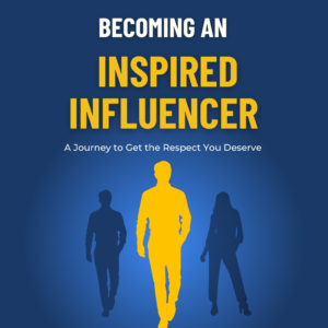 Becoming An Inspired Influencer- A Journey to Get the Respect You Deserve